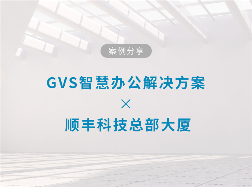 GVS智慧办公解决方案的顺丰创智天地大厦